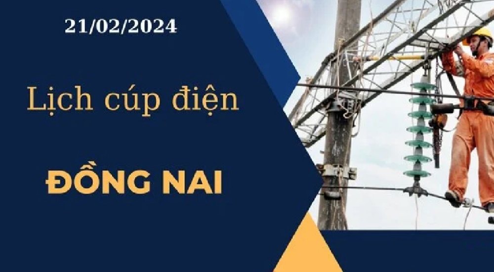 Lịch cúp điện hôm nay ngày 21/02/2024 tại Đồng Nai