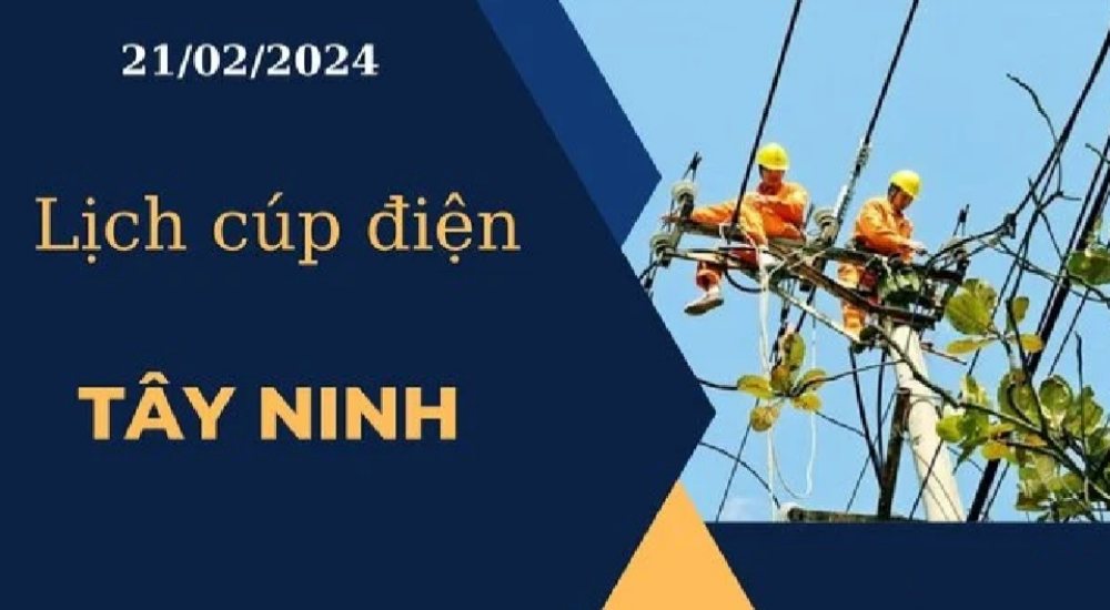 Lịch cúp điện hôm nay ngày 21/02/2024 tại Tây Ninh