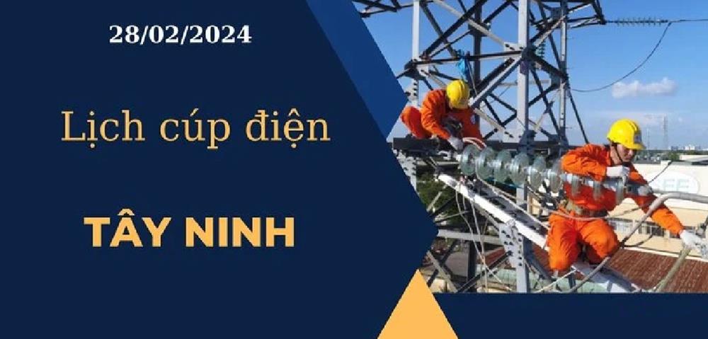 Lịch cúp điện hôm nay ngày 28/02/2024 tại Tây Ninh