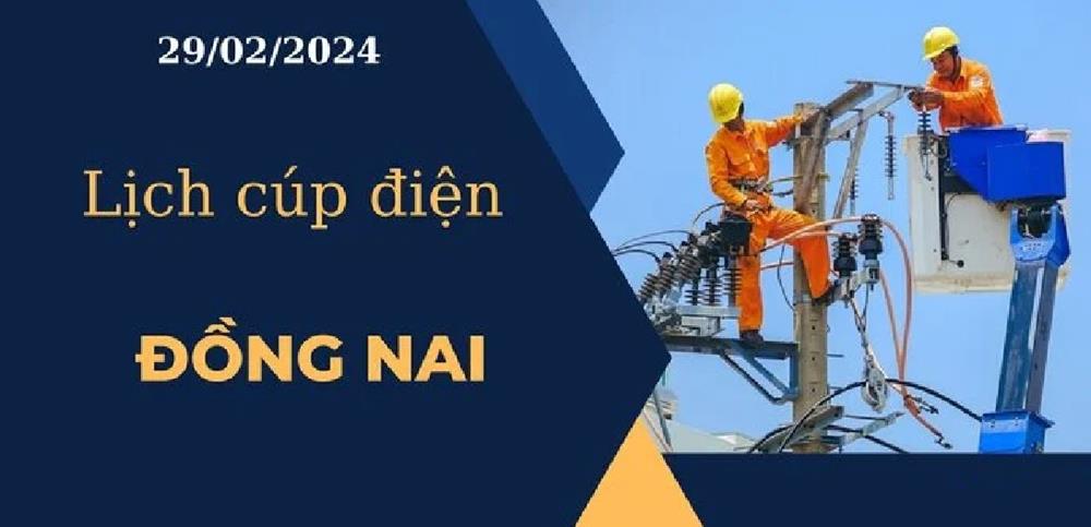 Lịch cúp điện hôm nay ngày 29/02/2024 tại Đồng Nai