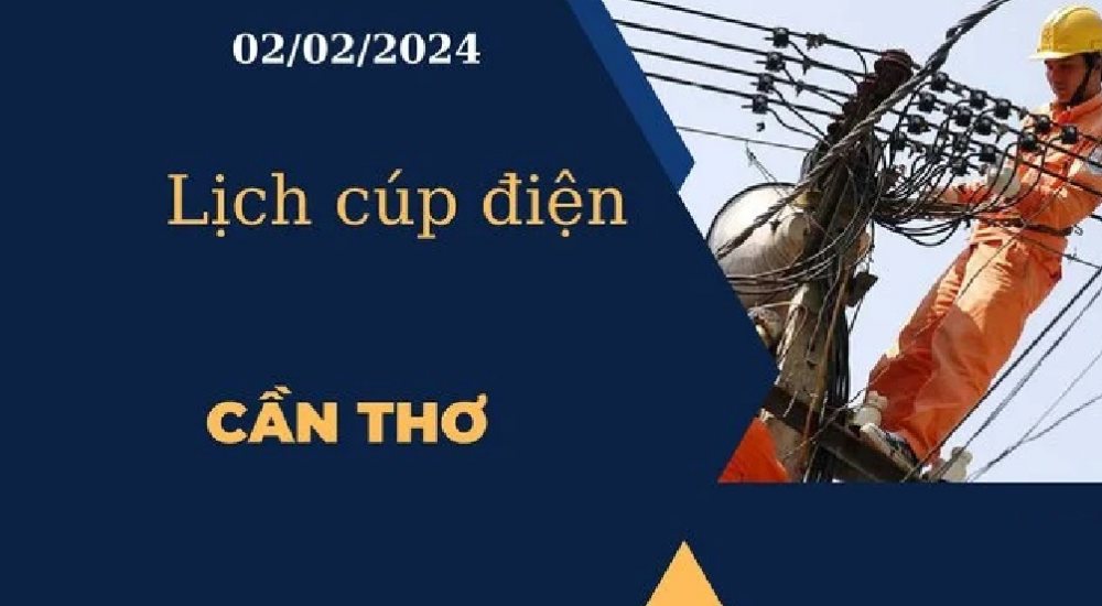 Lịch cúp điện hôm nay tại Cần Thơ ngày 02/02/2024