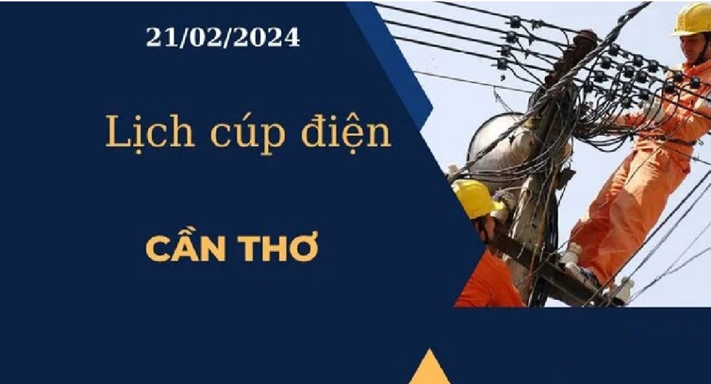Lịch cúp điện hôm nay tại Cần Thơ ngày 21/02/2024