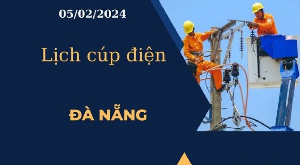 Lịch cúp điện hôm nay tại Đà Nẵng ngày 05/02/2024