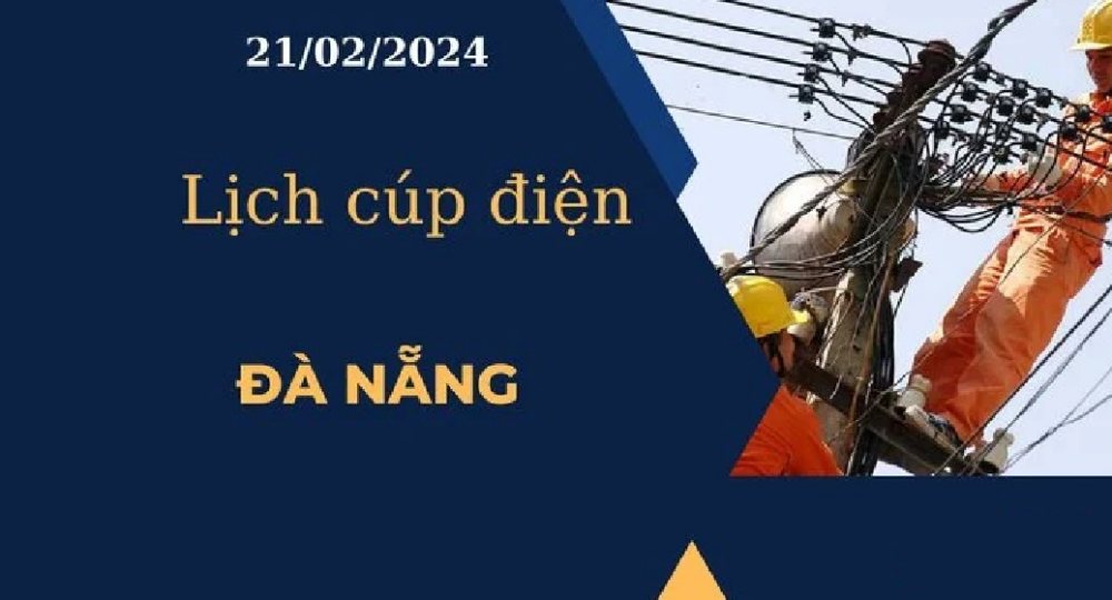 Lịch cúp điện hôm nay tại Đà Nẵng ngày 21/02/2024