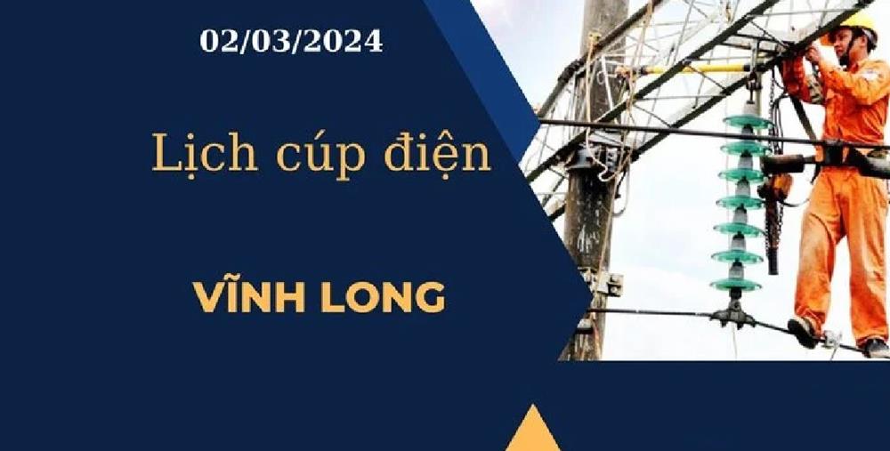 Lịch cúp điện hôm nay ngày 02/03/2024 tại Vĩnh Long