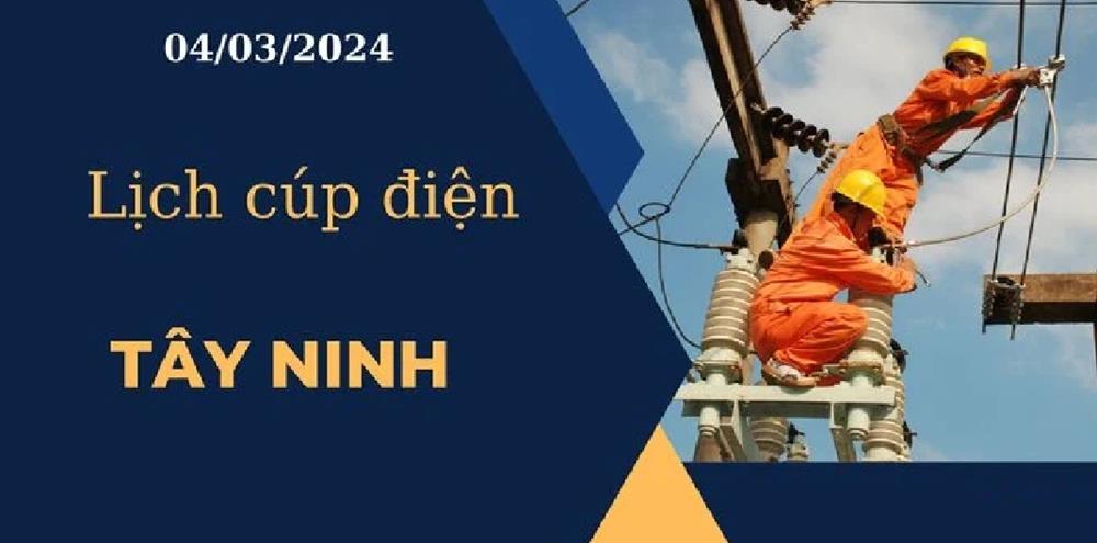 Lịch cúp điện hôm nay ngày 04/03/2024 tại Tây Ninh